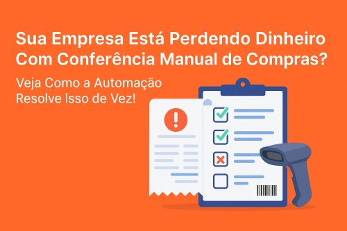Sua Empresa Está Perdendo Dinheiro com Conferência Manual de Compras? Veja Como a Automação Resolve Isso de Vez!
